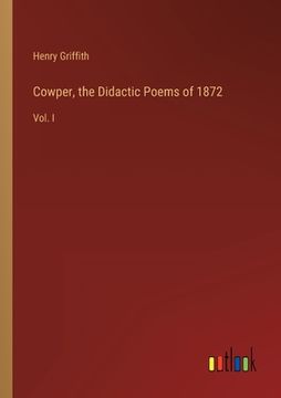 portada Cowper, the Didactic Poems of 1872: Vol. I (en Inglés)