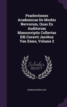portada Praelectiones Academicae De Morbis Nervorum, Quas Ex Auditorum Manuscriptis Collectas Edi Curavit Jacobus Van Eems, Volume 2 (en Inglés)
