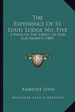portada the experience of st. louis lodge no. five: a paper on the subject of dues and benefits (1885) (en Inglés)