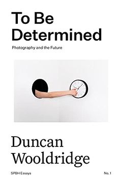 portada To be Determined: Photography and the Future: 1 (Spbh Essays) (en Inglés)