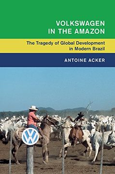 portada Volkswagen in the Amazon: The Tragedy of Global Development in Modern Brazil (Global and International History) (en Inglés)