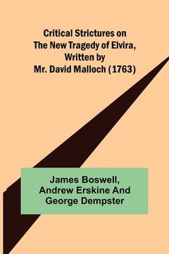 portada Critical Strictures on the New Tragedy of Elvira, Written by Mr. David Malloch (1763) (en Inglés)