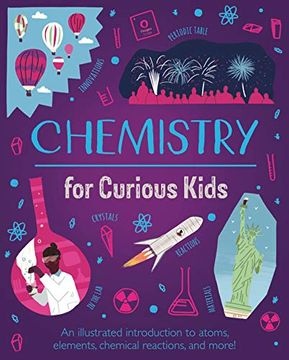 portada Chemistry for Curious Kids: An Illustrated Introduction to Atoms, Elements, Chemical Reactions, and More! (Curious Kids, 2) (en Inglés)