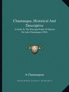portada chautauqua, historical and descriptive: a guide to the principal points of interest on lake chautauqua (1884) (in English)