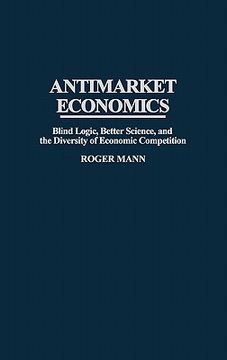 portada antimarket economics: blind logic, better science, and the diversity of economic competition (en Inglés)