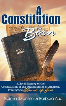 portada A Constitution is Born: A Brief History of the Constitution of the United States of America, Tracing the Hand of God (in English)