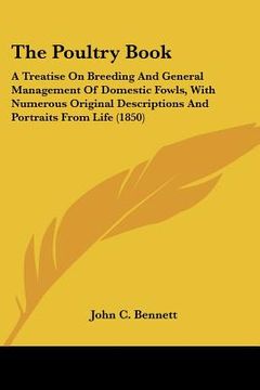 portada the poultry book: a treatise on breeding and general management of domestic fowls, with numerous original descriptions and portraits fro (en Inglés)