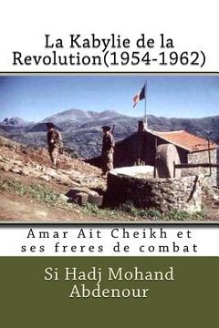 portada La Kabylie de la Revolution(1954-1962): Amar Ait Cheikh et ses freres de combat (in French)