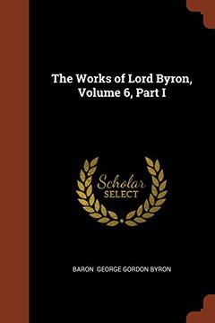 portada The Works of Lord Byron, Volume 6, Part I