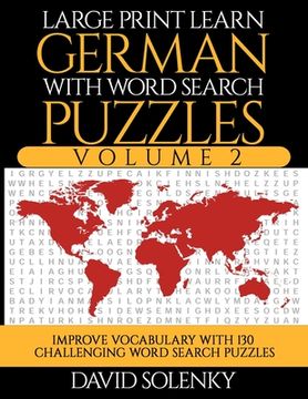 portada Large Print Learn German with Word Search Puzzles Volume 2: Learn German Language Vocabulary with 130 Challenging Bilingual Word Find Puzzles for All (en Inglés)