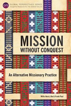 portada Mission Without Conquest: An Alternative Missionary Practice (en Inglés)