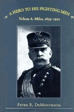portada a hero to his fighting men: nelson a. miles, 1839-1925 (en Inglés)