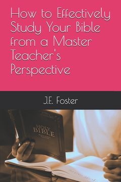 portada How to Effectively Study Your Bible from a Master Teacher's Perspective (en Inglés)