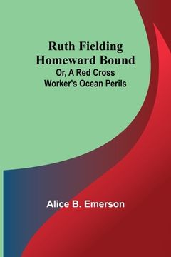 portada Ruth Fielding Homeward Bound; Or, A Red Cross Worker's Ocean Perils (en Inglés)
