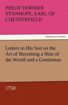 portada letters to his son on the art of becoming a man of the world and a gentleman, 1750 (en Inglés)