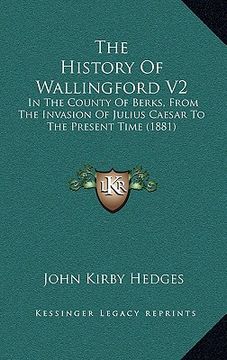 portada the history of wallingford v2: in the county of berks, from the invasion of julius caesar to the present time (1881) (en Inglés)