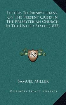 portada letters to presbyterians, on the present crisis in the presbyterian church in the united states (1833)