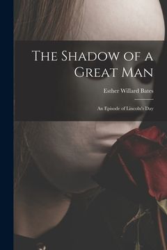 portada The Shadow of a Great Man; an Episode of Lincoln's Day (en Inglés)