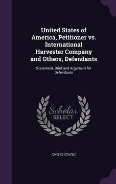 portada United States of America, Petitioner vs. International Harvester Company and Others, Defendants: Statement, Brief and Argument for Defendants