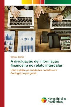 portada A Divulgação de Informação Financeira no Relato Intercalar: Uma Análise às Entidades Cotadas em Portugal no psi Geral (in Portuguese)