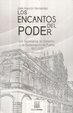 portada ENCANTOS DEL PODER, LOS. LOS SECRETARIOS DE GOBIERNO Y DE GOBERNACION DE PUEBLA 1917 - 2011 (EDICION FACSIMILAR)