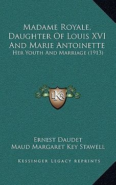 portada madame royale, daughter of louis xvi and marie antoinette: her youth and marriage (1913)