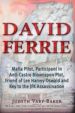 portada David Ferrie: Mafia Pilot, Participant in Anti-Castro Bioweapon Plot, Friend of Lee Harvey Oswald and Key to the JFK Assassination