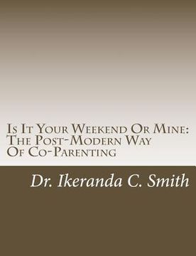 portada Is It Your Weekend Or Mine: The Post-Modern Way Of Co-Parenting (in English)
