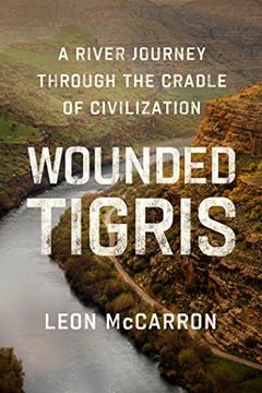 portada Wounded Tigris: A River Journey Through the Cradle of Civilization (en Inglés)