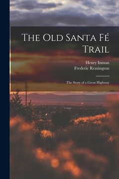 portada The Old Santa Fé Trail: The Story of a Great Highway (en Inglés)