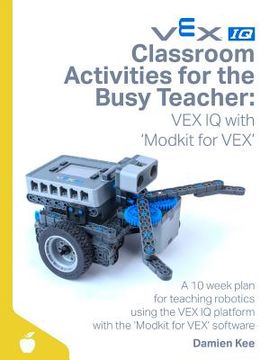 portada Classroom Activities for the Busy Teacher: VEX IQ with Modkit for VEX (en Inglés)