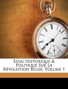 portada Essai Historique & Politique Sur La Rvolution Belge, Volume 1 (in French)