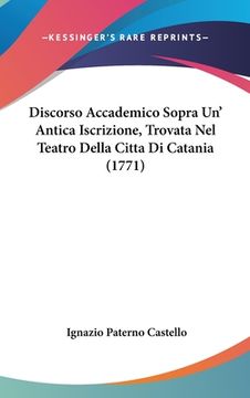 portada Discorso Accademico Sopra Un' Antica Iscrizione, Trovata Nel Teatro Della Citta Di Catania (1771) (en Italiano)