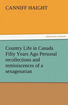 portada country life in canada fifty years ago personal recollections and reminiscences of a sexagenarian (en Inglés)