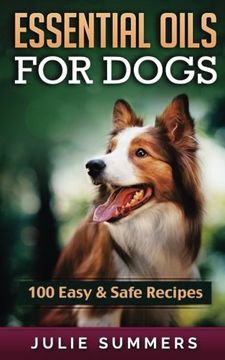portada Essential Oil Recipes for Dogs: 100 Easy and Safe Essential Oil Recipes to Solve your Dog's Health Problems (Alternative animal medicine, Small mammal Medicine, Aromatherapy, Holistic medicine)
