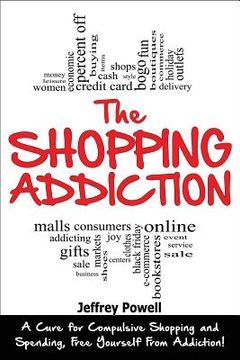 portada The Shopping Addiction: A Cure for Compulsive Shopping and Spending to Free Yourself from Addiction! (en Inglés)