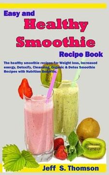 portada Easy and Healthy Smoothie Recipe Book: The Healthy Smoothie Recipes for Weight Loss, Increased Energy, Detoxify, Cleansing, Organic & Detox Smoothie R (en Inglés)