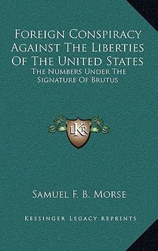 portada foreign conspiracy against the liberties of the united states: the numbers under the signature of brutus (en Inglés)
