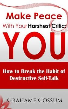 portada Make Peace With Your Harshest Critic: You: How To Break The Habit of Destructive Self-Talk (en Inglés)