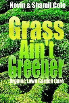 portada Grass Ain't Greener: Organic Lawn Garden Care (en Inglés)