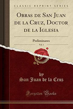 portada Obras de san Juan de la Cruz, Doctor de la Iglesia, Vol. 1: Preliminares (Classic Reprint)