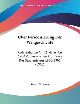 portada Uber Periodisierung Der Weltgeschichte: Rede Gehalten Am 15 November 1900 Zur Feierlichen Eroffnung Des Studienjahres 1900-1901 (1900) (en Alemán)