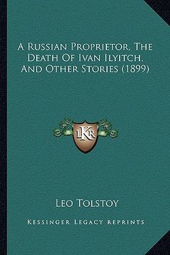 portada a russian proprietor, the death of ivan ilyitch, and other stories (1899) (en Inglés)