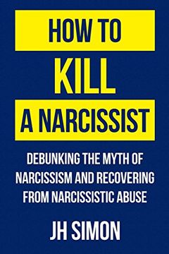 portada How To Kill A Narcissist: Debunking The Myth Of Narcissism And Recovering From Narcissistic Abuse (en Inglés)