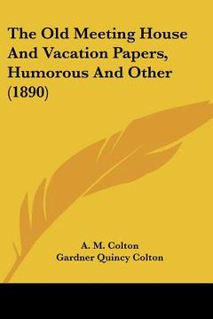 portada the old meeting house and vacation papers, humorous and other (1890) (en Inglés)