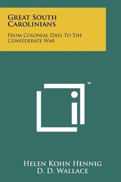 great south carolinians: from colonial days to the confederate war