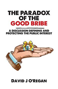 portada The Paradox of the Good Bribe: A Discussion Defining and Protecting the Public Interest (en Inglés)