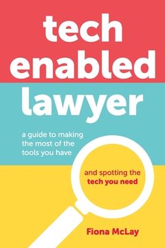 portada Tech Enabled Lawyer: A guide to making the most of the tools you have and spotting the tech you need (en Inglés)