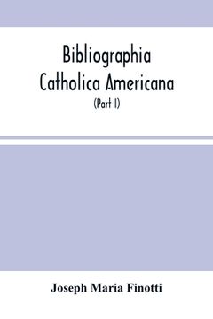 portada Bibliographia Catholica Americana: A List Of Works Written By Catholic Authors, And Published In The United States (Part I) From 1784 To 1820 Inclusiv
