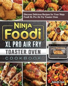 portada Ninja Foodi XL Pro Air Fry Toaster Oven Cookbook: Discover Delicious Recipes for Your Ninja Foodi XL Pro Air Fry Toaster Oven (en Inglés)